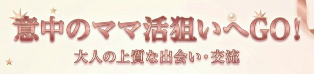意中のママ活狙いへGO！
