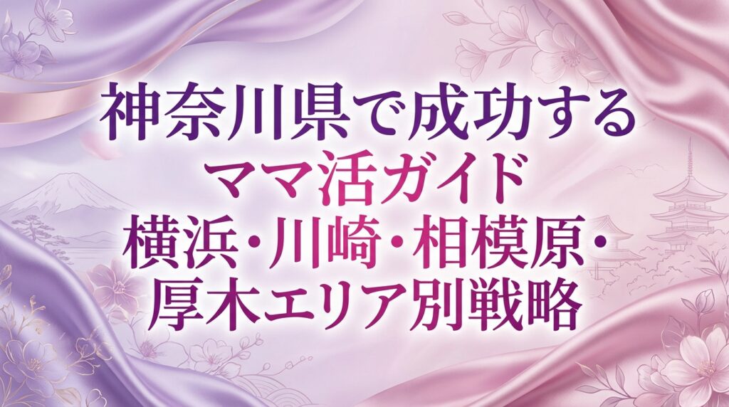 神奈川県で成功するママ活ガイド横浜・川崎・相模原・厚木エリア別戦略