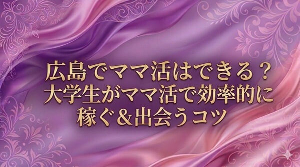 広島でママ活はできる？大学生が効率よく稼ぐ相場と出会い方のコツを解説